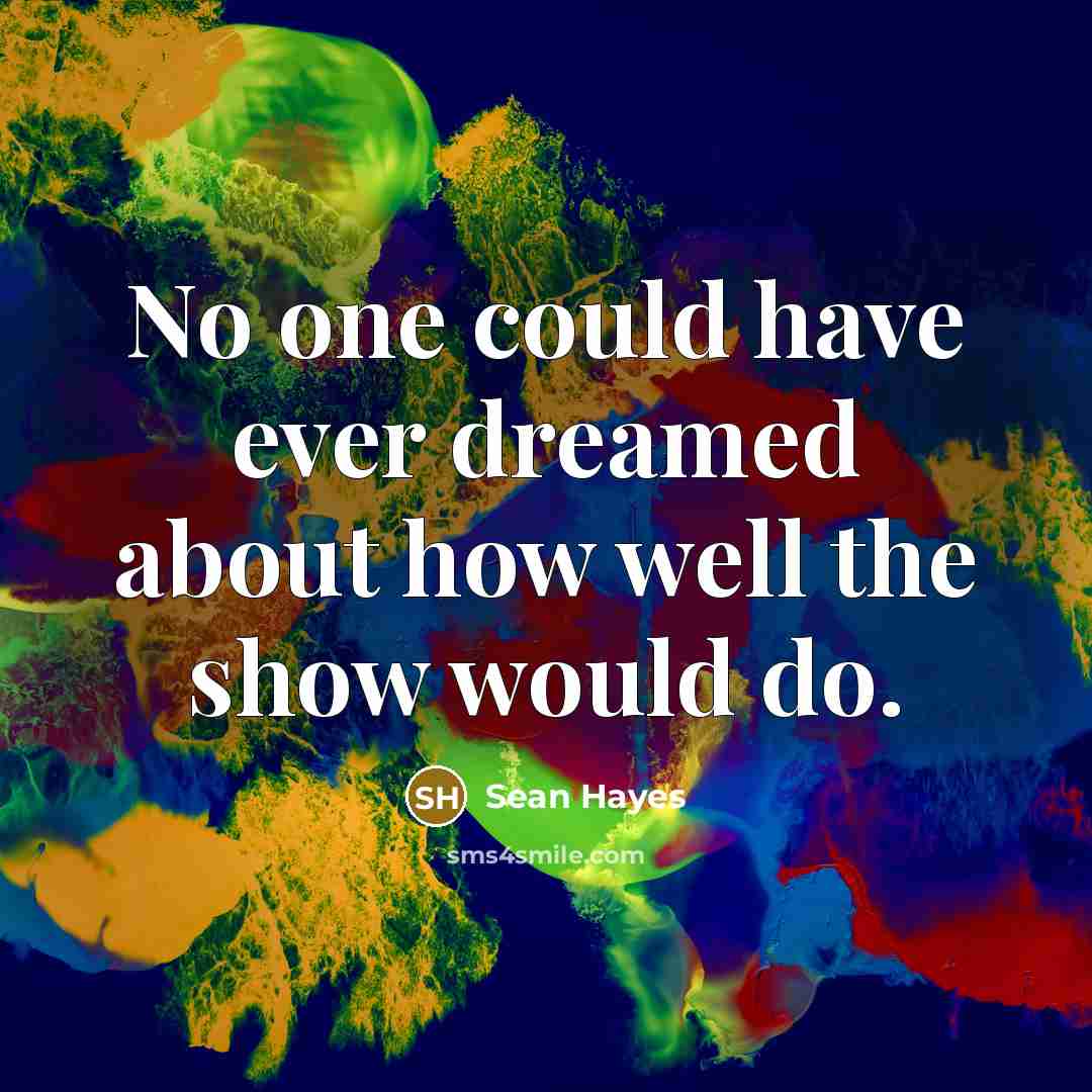 “No one could have ever dreamed about how well the show would do.” quote by Sean Hayes