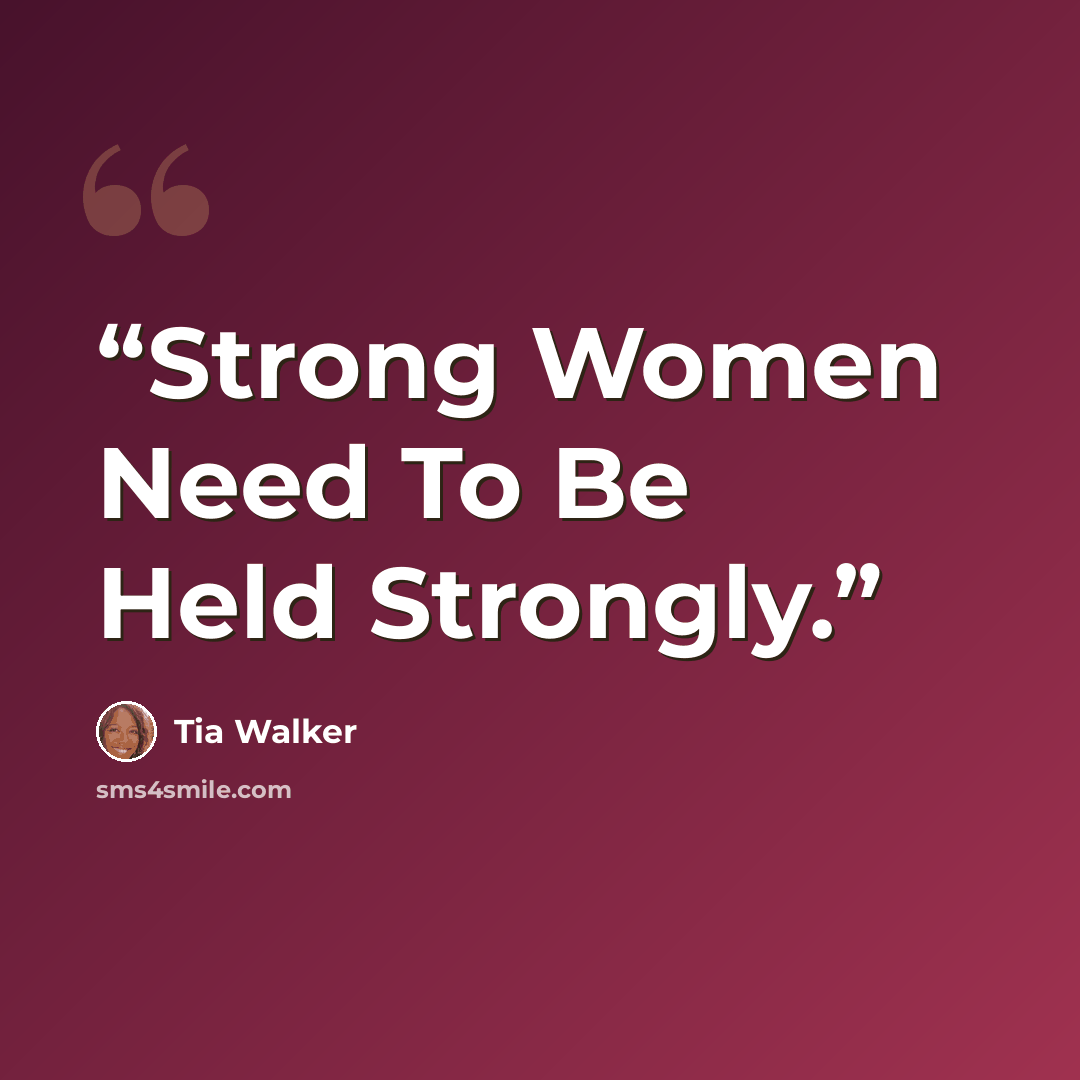 “Strong Women Need To Be Held Strongly.” quote by Tia Walker