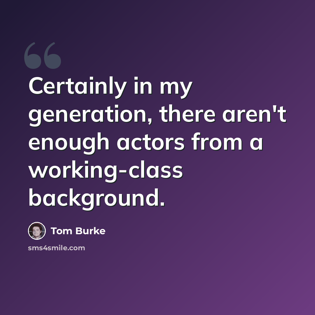 “Certainly in my generation, there aren't enough actors from a working-class background.” quote by Tom Burke