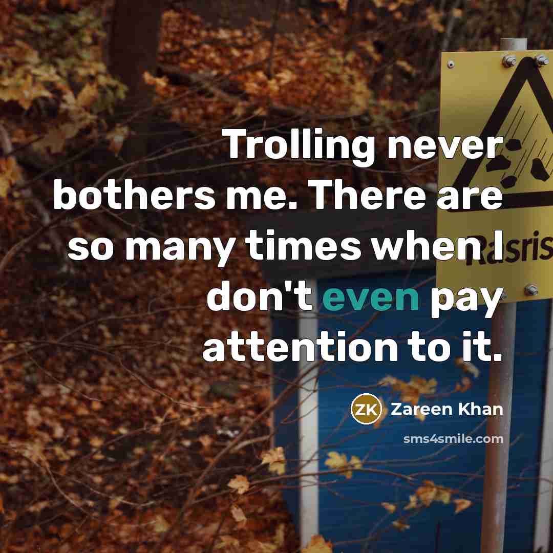 “Trolling never bothers me. There are so many times when I don't even pay attention to it.” quote by Zareen Khan