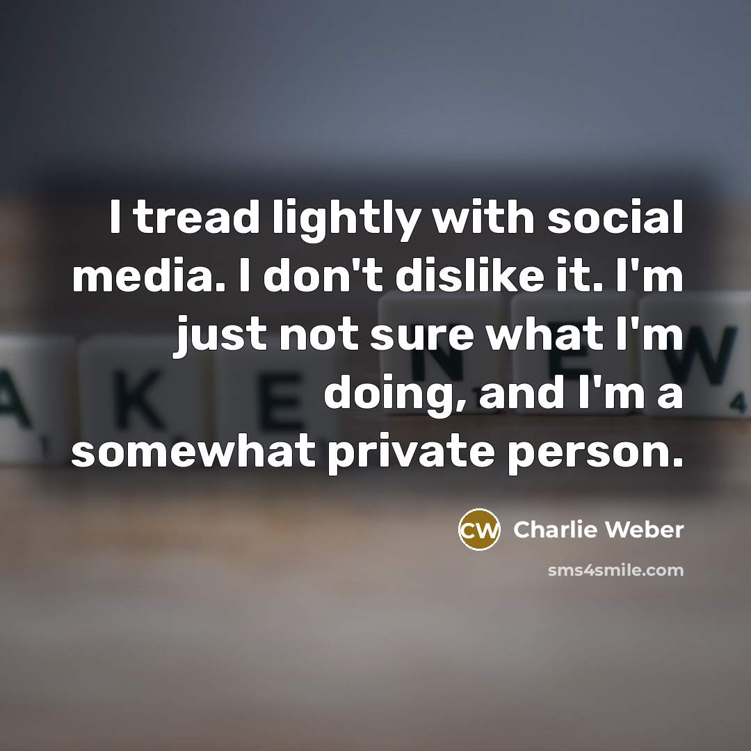 “I tread lightly with social media. I don't dislike it. I'm just not sure what I'm doing, and I'm a somewhat private person.” quote by Charlie Weber