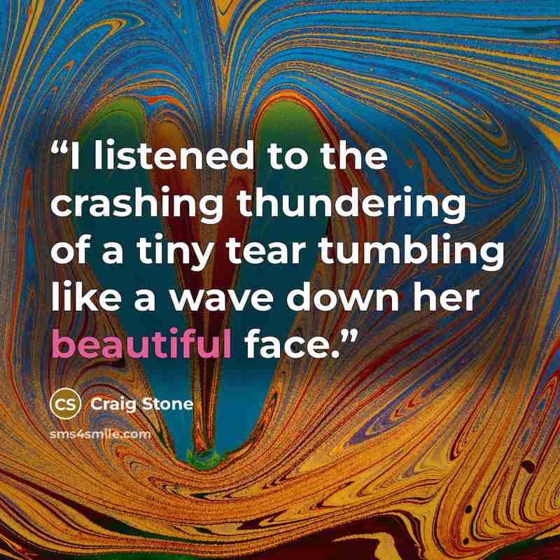 “I listened to the crashing thundering of a tiny tear tumbling like a wave down her beautiful face.” quote by craig stone