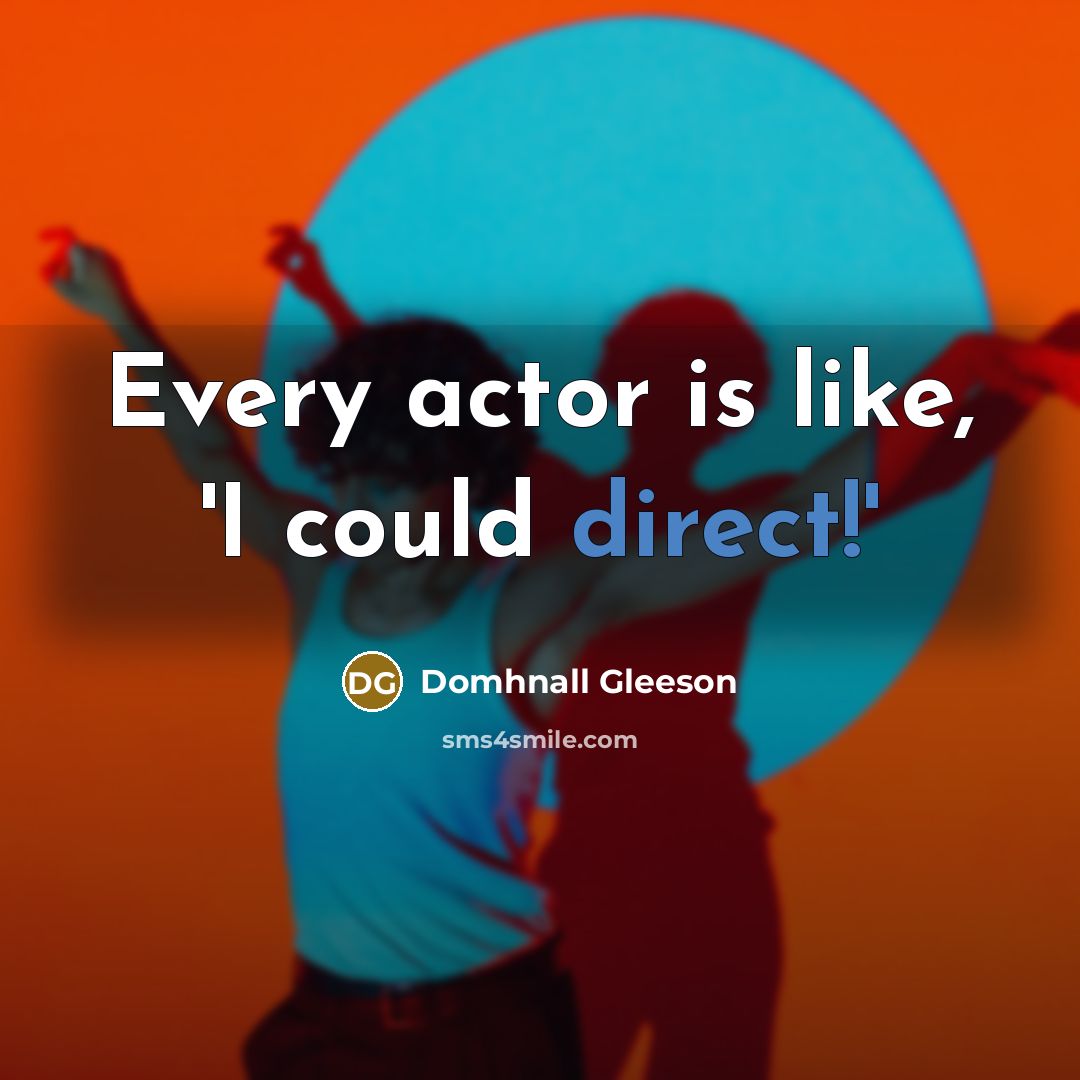 “Every actor is like, 'I could direct!'” quote by Domhnall Gleeson