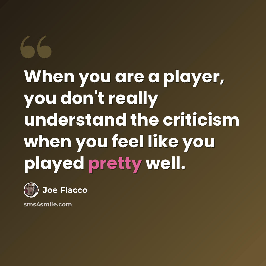 “When you are a player, you don't really understand the criticism when you feel like you played pretty well.” quote by Joe Flacco