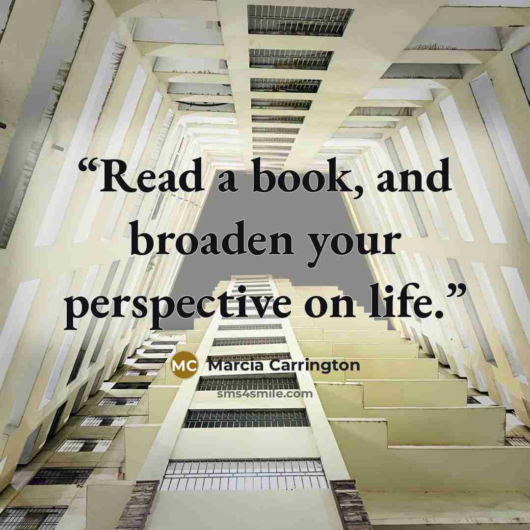 “Read a book, and broaden your perspective on life.” quote by Marcia Carrington