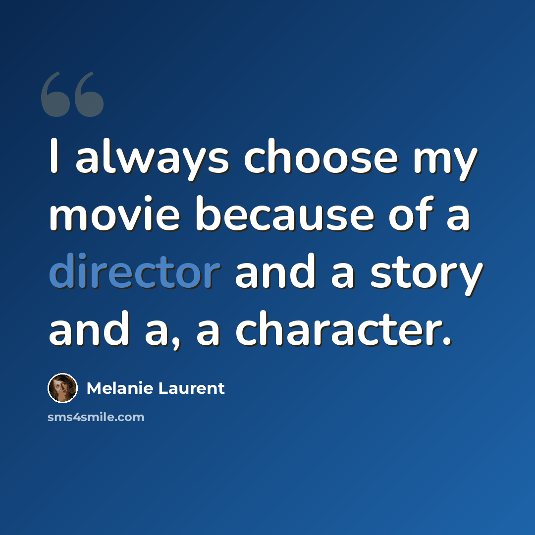 “I always choose my movie because of a director and a story and a, a character.” quote by Melanie Laurent