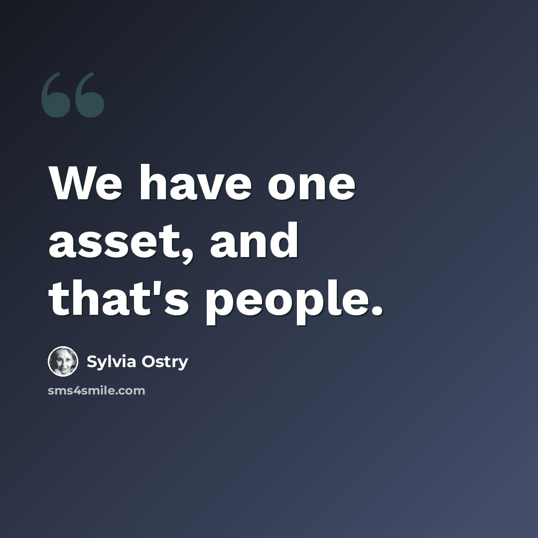 “We have one asset, and that's people.” quote by Sylvia Ostry