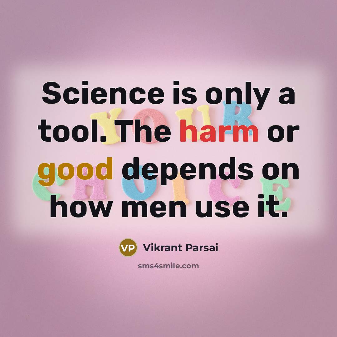 “Science is only a tool. The harm or good depends on how men use it.” quote by Vikrant Parsai