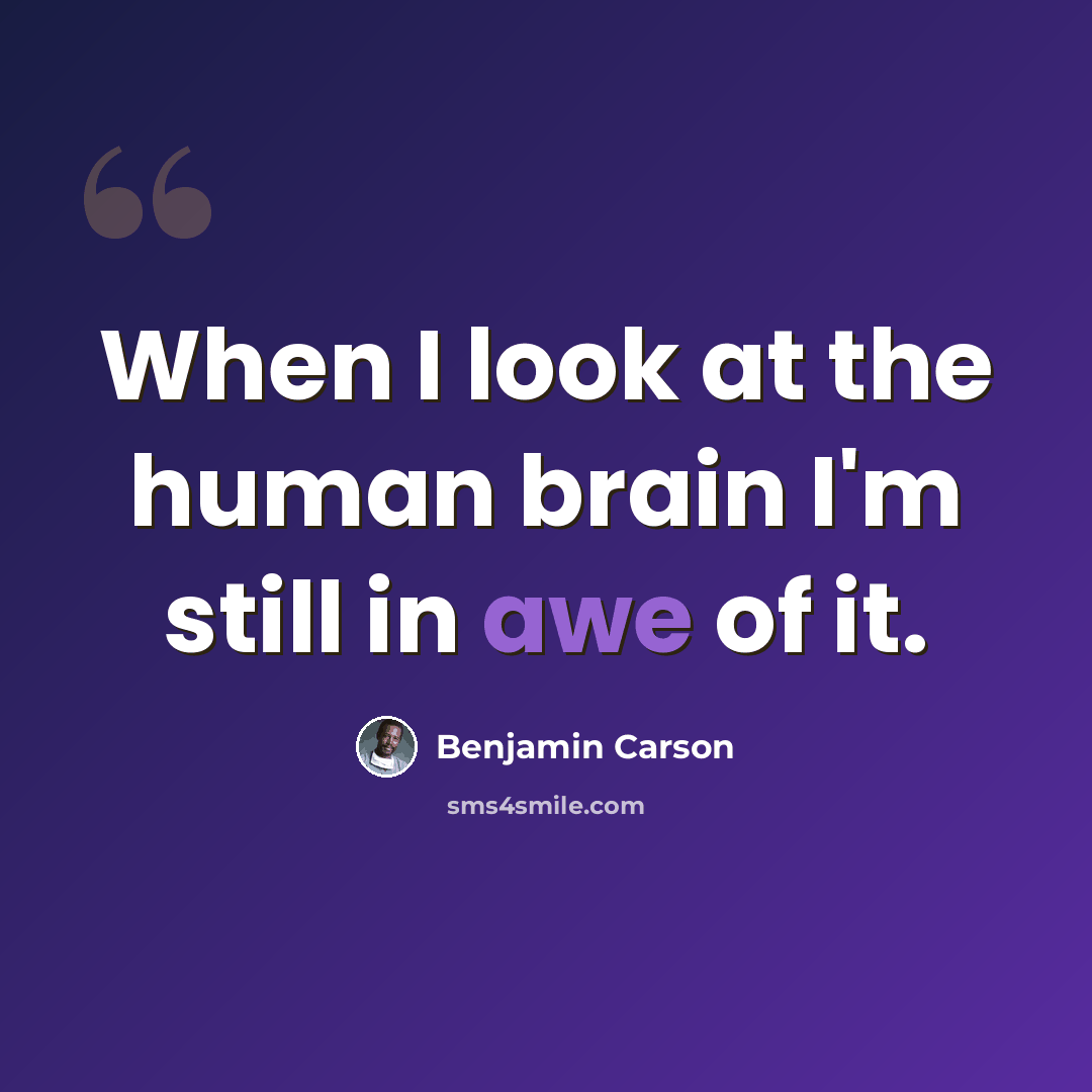 “When I look at the human brain I'm still in awe of it.” quote by Benjamin Carson