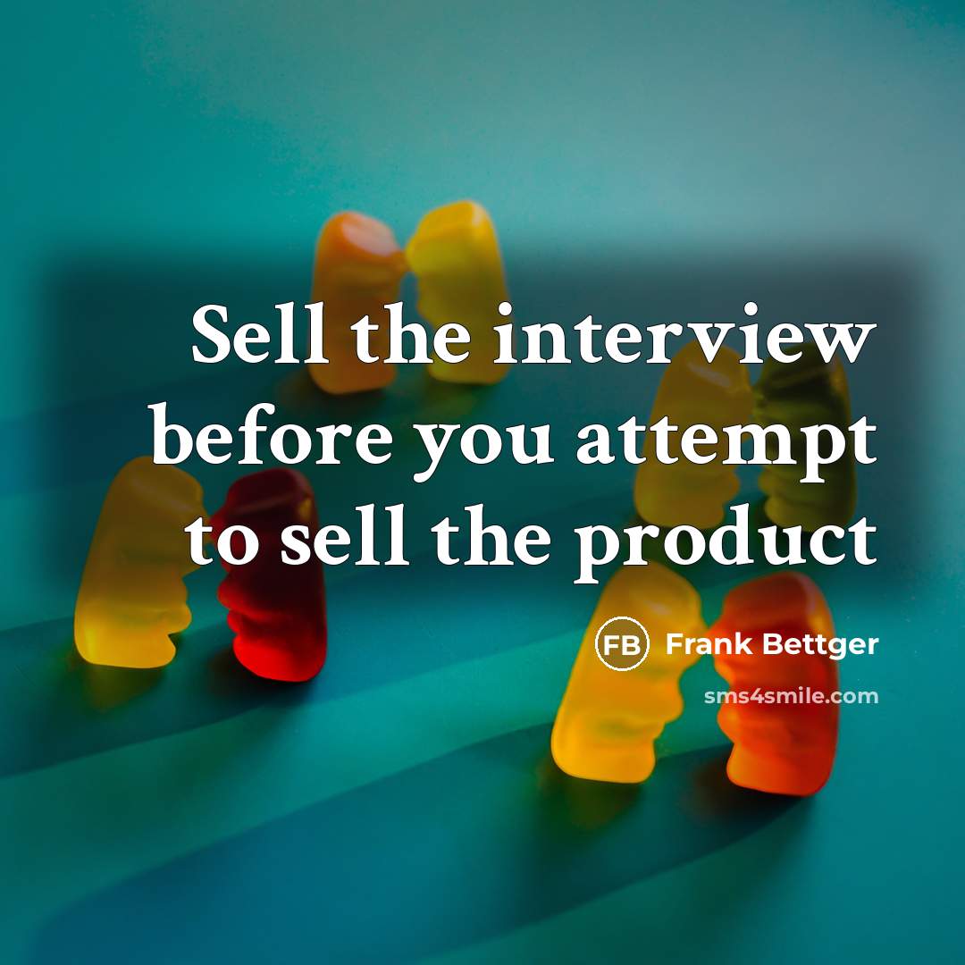 “Sell the interview before you attempt to sell the product” quote by Frank Bettger