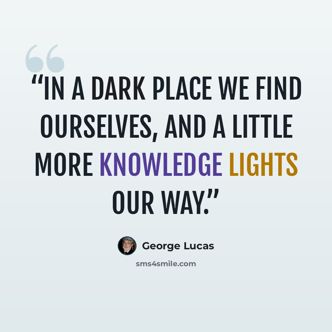 “In a dark place we find ourselves, and a little more knowledge lights our way.” quote by George Lucas