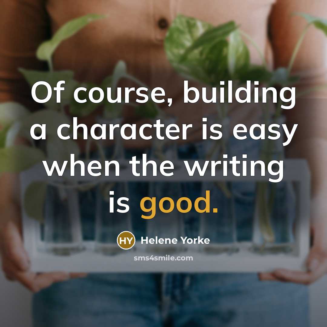“Of course, building a character is easy when the writing is good.” quote by Helene Yorke