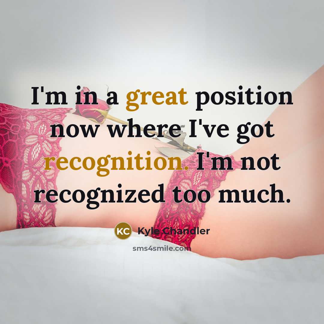 “I'm in a great position now where I've got recognition. I'm not recognized too much.” quote by Kyle Chandler