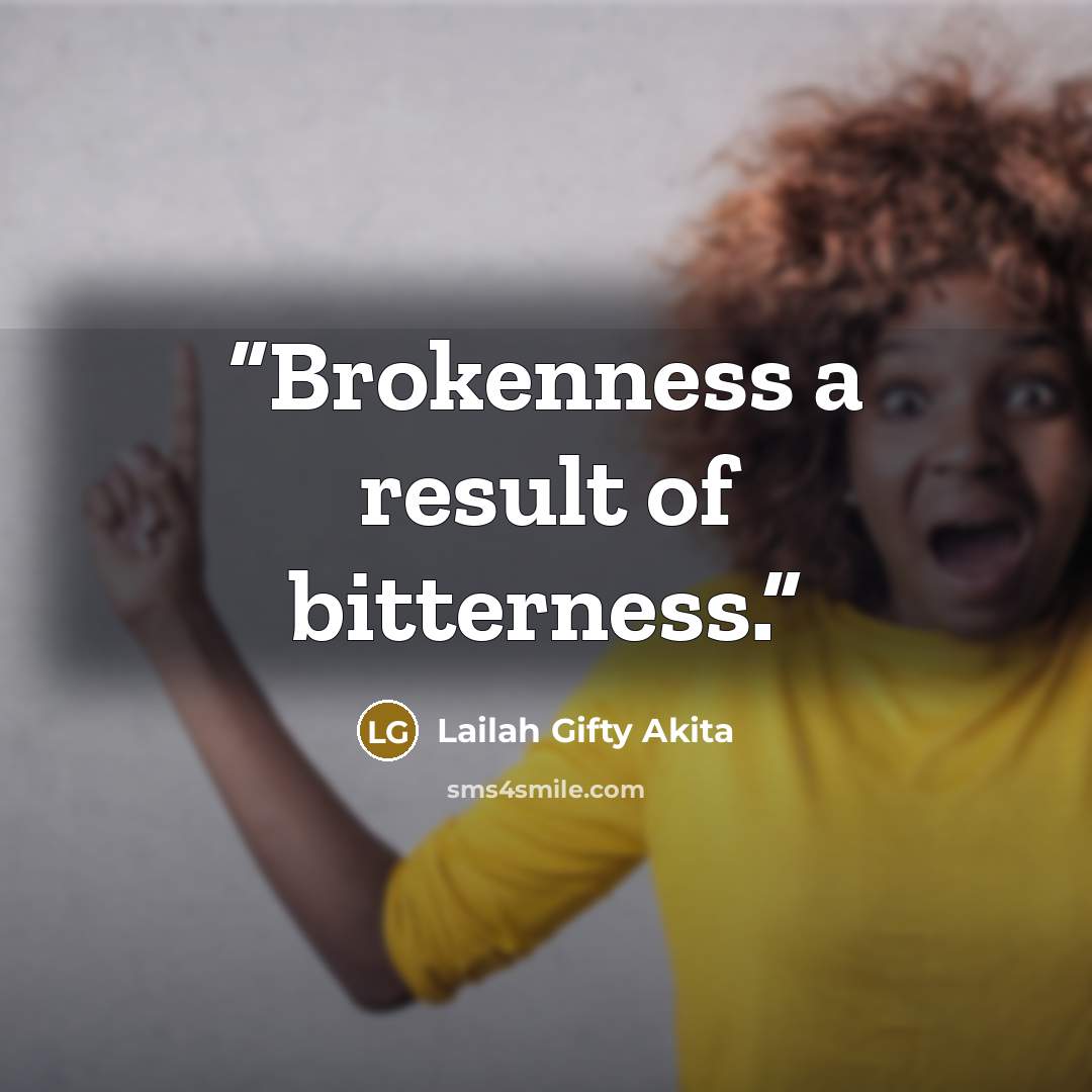 “Brokenness a result of bitterness.” quote by Lailah Gifty Akita
