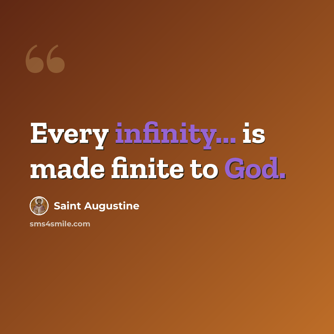 “Every infinity... is made finite to God.” quote by Saint Augustine