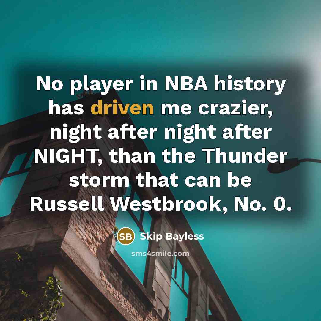 “No player in NBA history has driven me crazier, night after night after NIGHT, than the Thunder storm that can be Russell Westbrook, No. 0.” quote by Skip Bayless