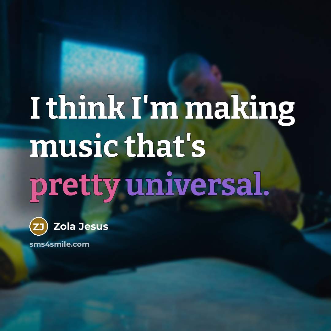 “I think I'm making music that's pretty universal.” quote by Zola Jesus