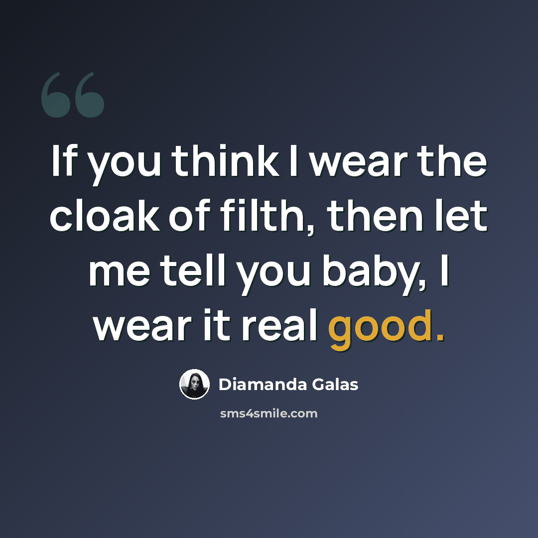 “If you think I wear the cloak of filth, then let me tell you baby, I wear it real good.” quote by Diamanda Galas