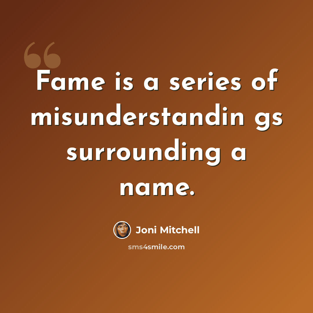 “Fame is a series of misunderstandin gs surrounding a name.” quote by Joni Mitchell