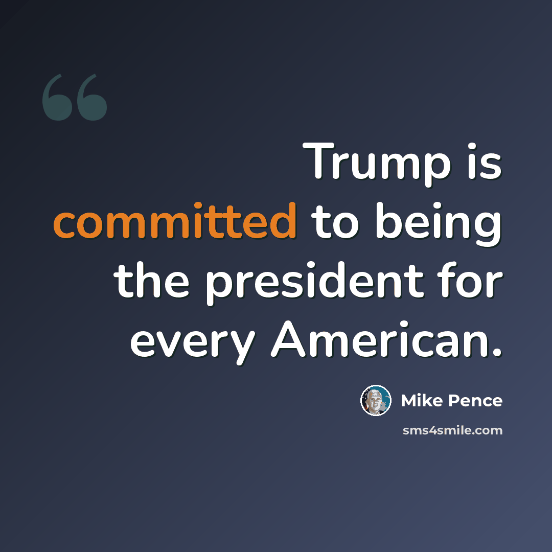 “Trump is committed to being the president for every American.” quote by Mike Pence
