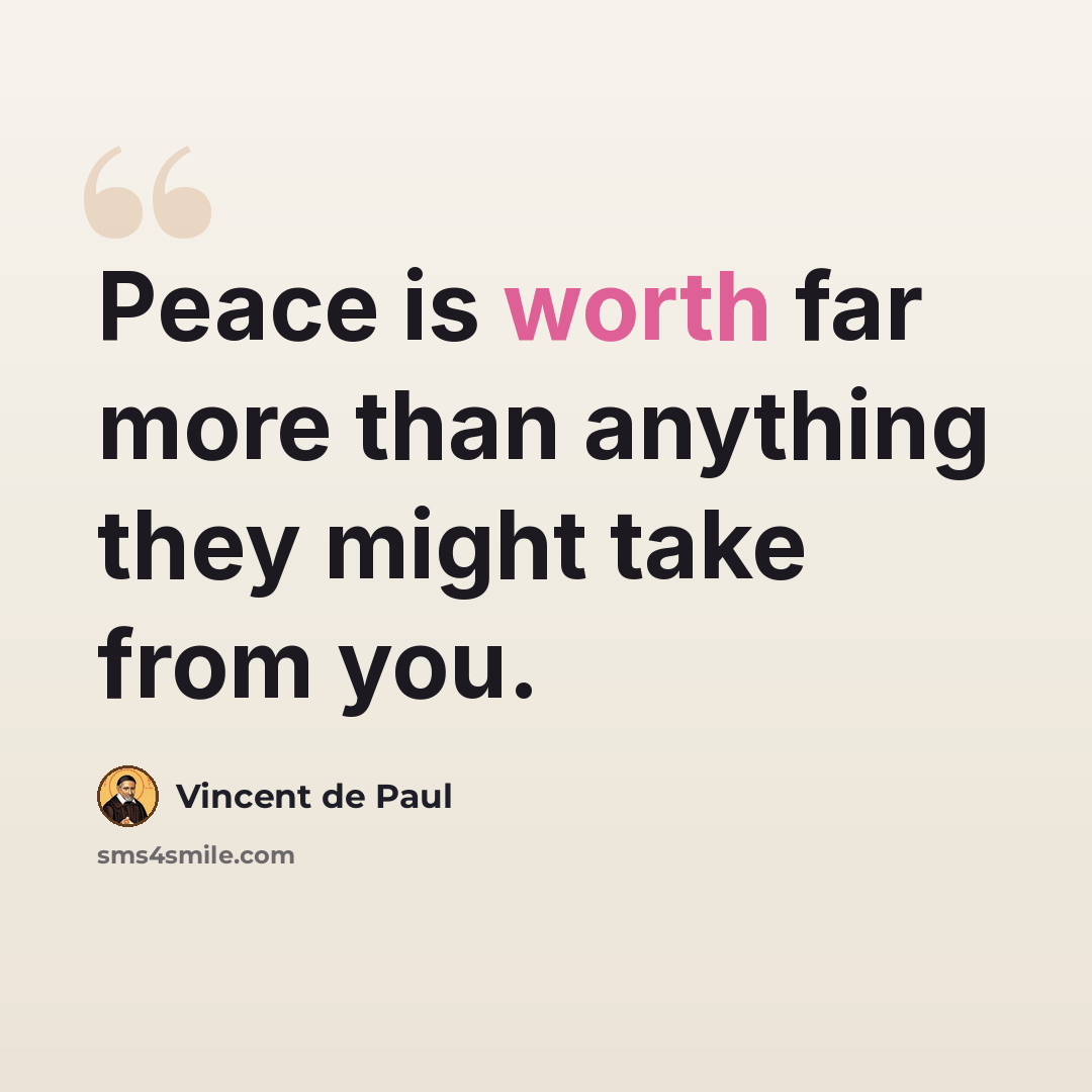 “Peace is worth far more than anything they might take from you.” quote by Vincent de Paul