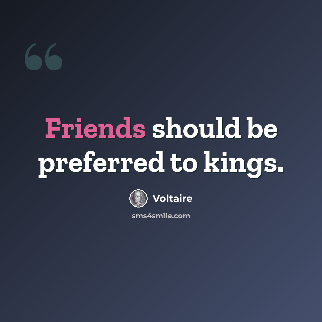 “Friends should be preferred to kings.” quote by Voltaire