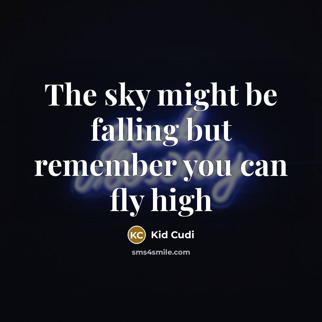 “The sky might be falling but remember you can fly high” quote by Kid Cudi