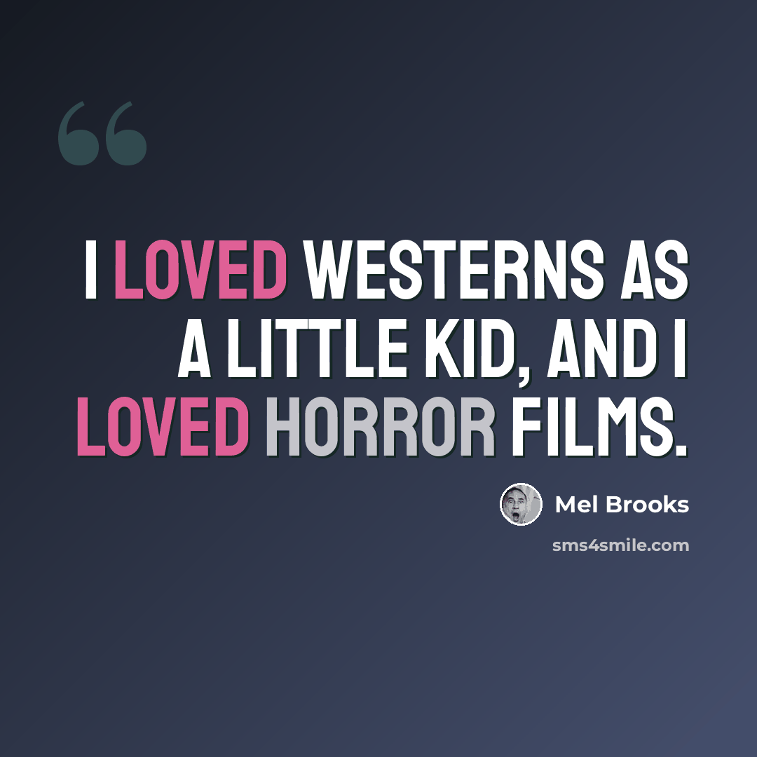 “I loved Westerns as a little kid, and I loved horror films.” quote by Mel Brooks