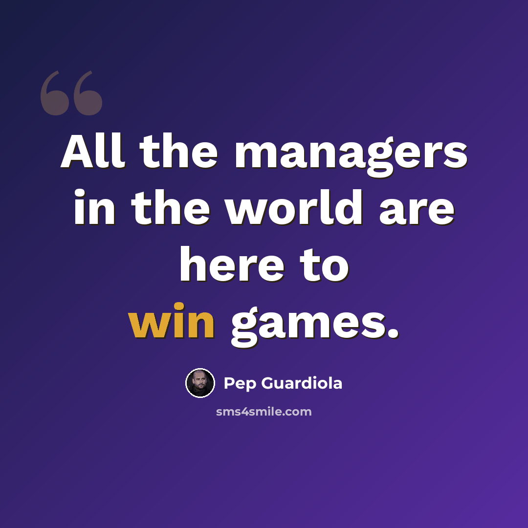 “All the managers in the world are here to win games.” quote by Pep Guardiola