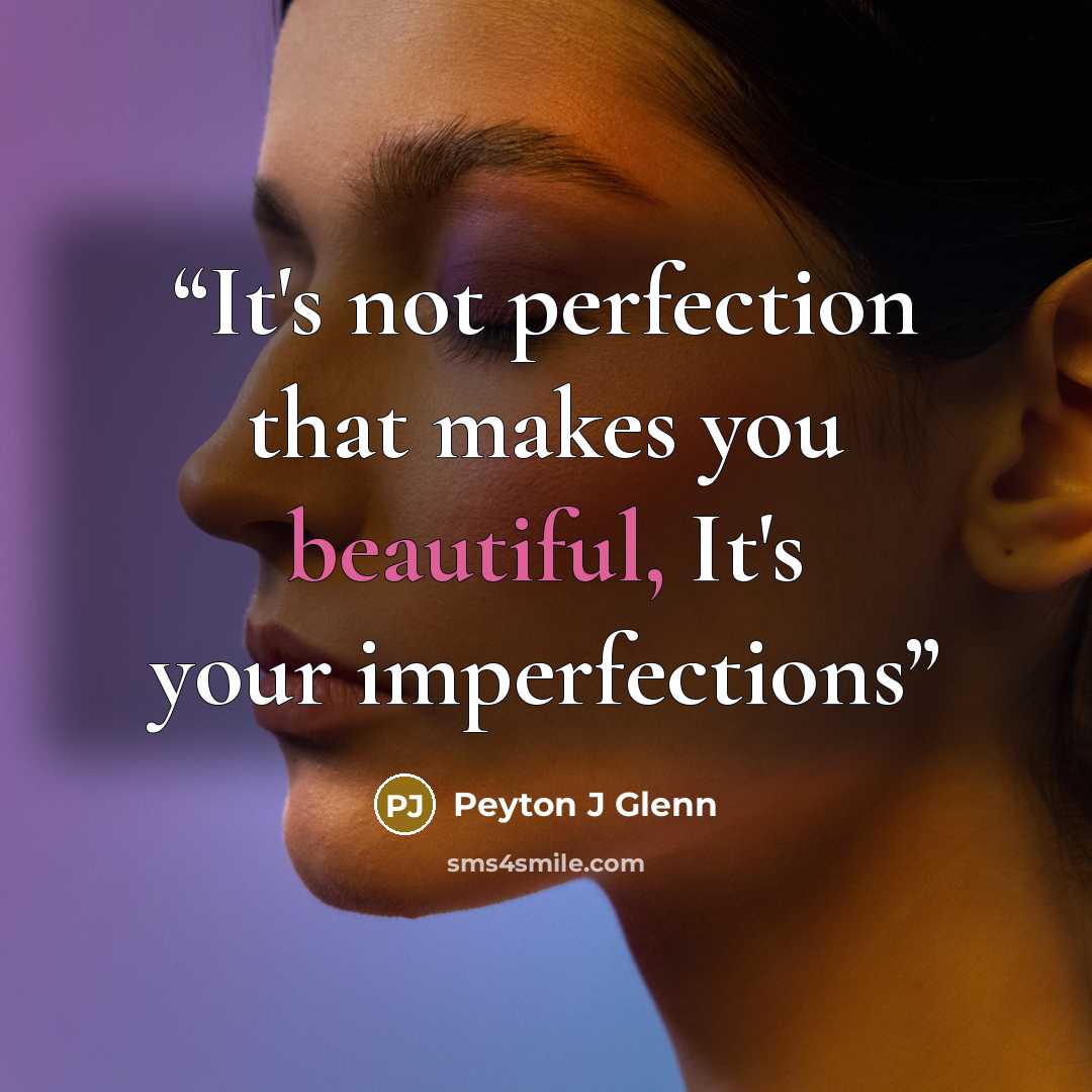 “It's not perfection that makes you beautiful, It's your imperfections” quote by Peyton J Glenn