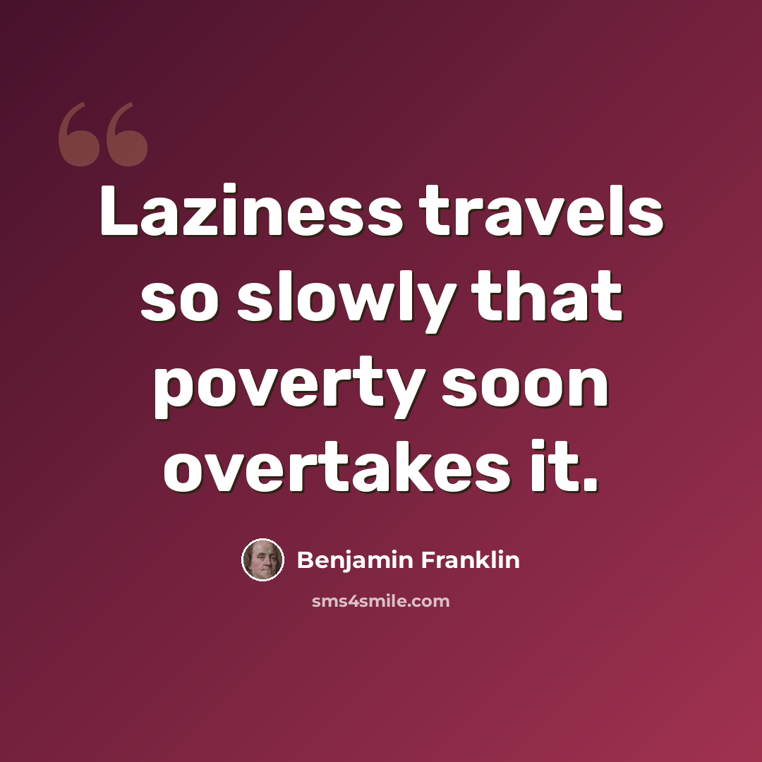 “Laziness travels so slowly that poverty soon overtakes it.” quote by Benjamin Franklin