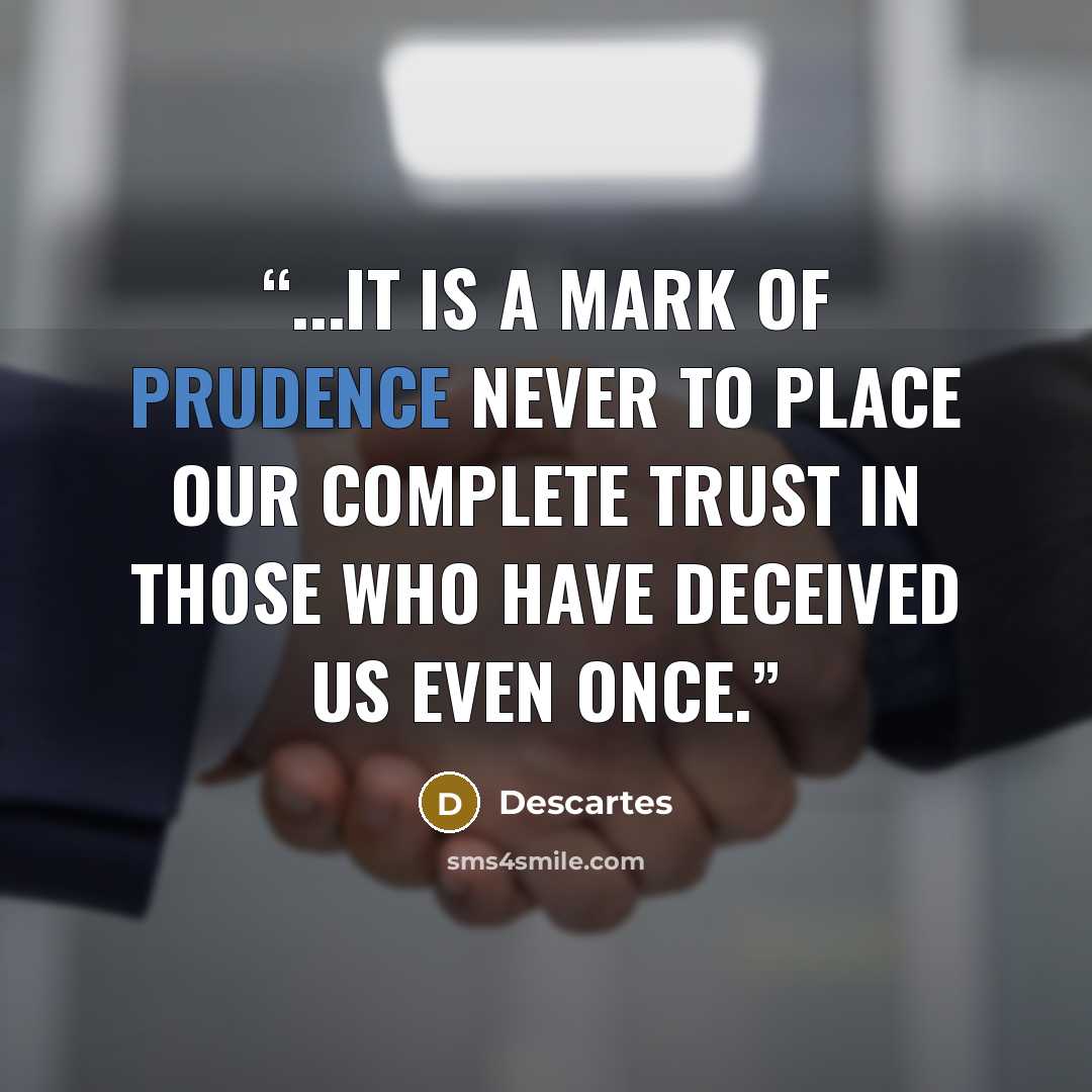 “...it is a mark of prudence never to place our complete trust in those who have deceived us even once.” quote by DESCARTES
