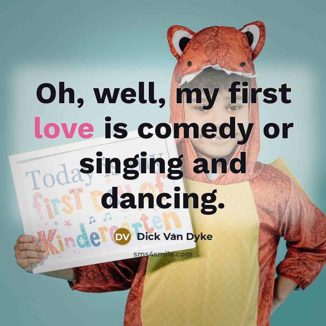 “Oh, well, my first love is comedy or singing and dancing.” quote by Dick Van Dyke