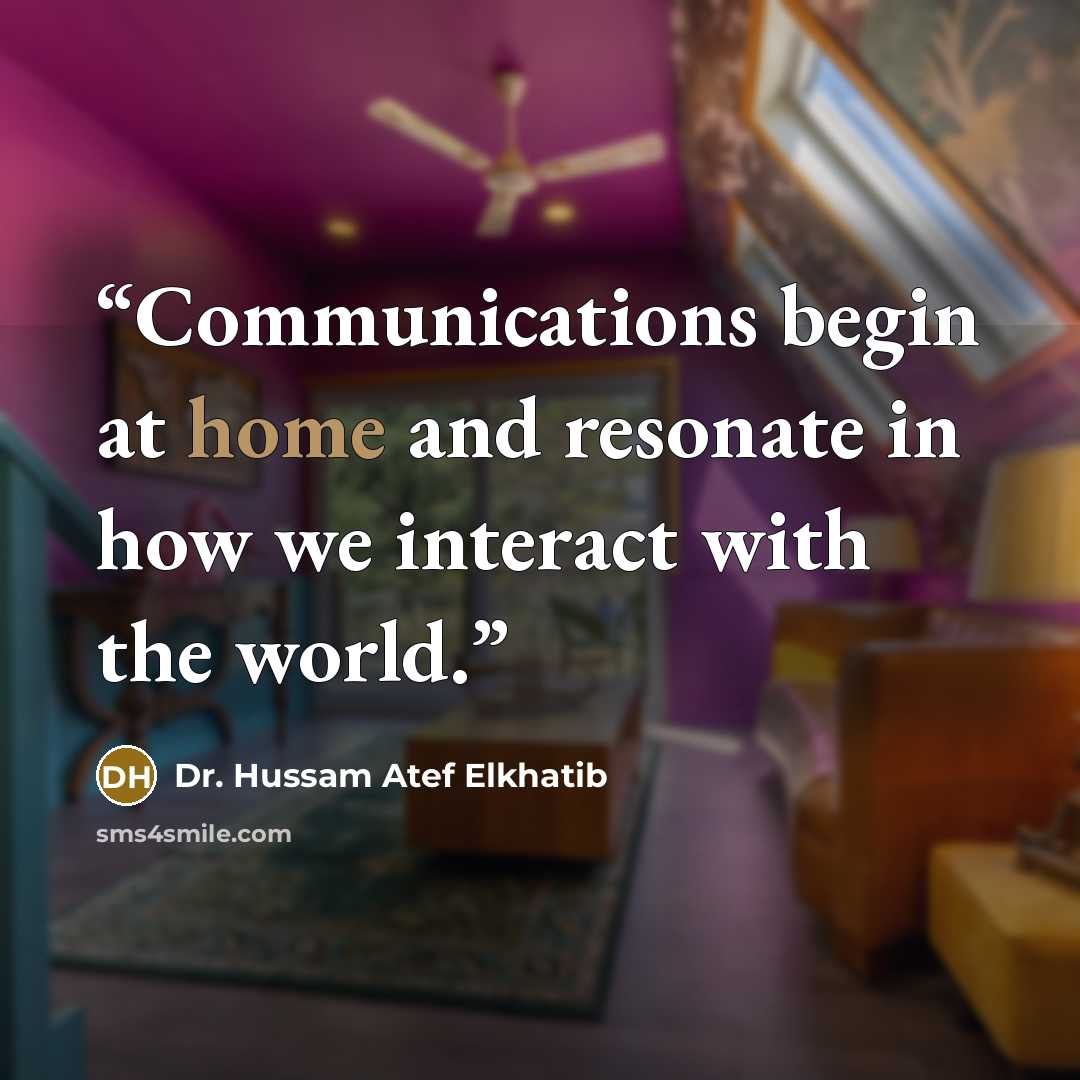 “Communications begin at home and resonate in how we interact with the world.” quote by Dr. Hussam Atef Elkhatib