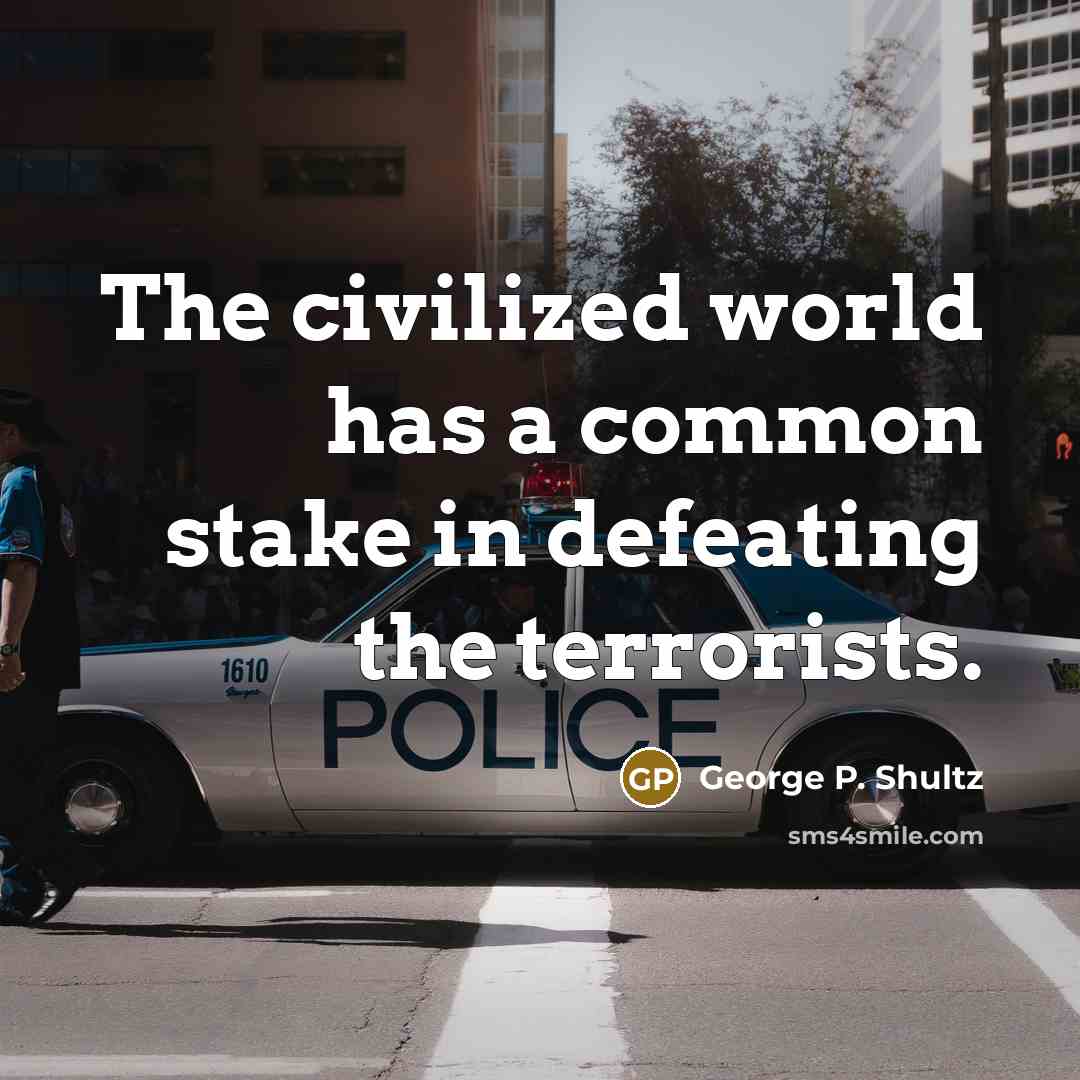“The civilized world has a common stake in defeating the terrorists.” quote by George P. Shultz