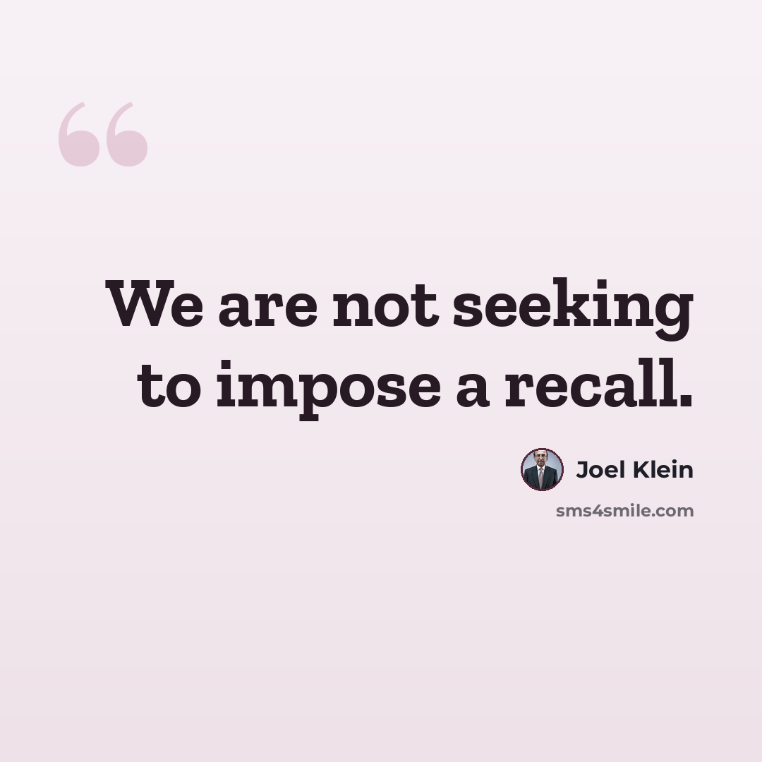 “We are not seeking to impose a recall.” quote by Joel Klein