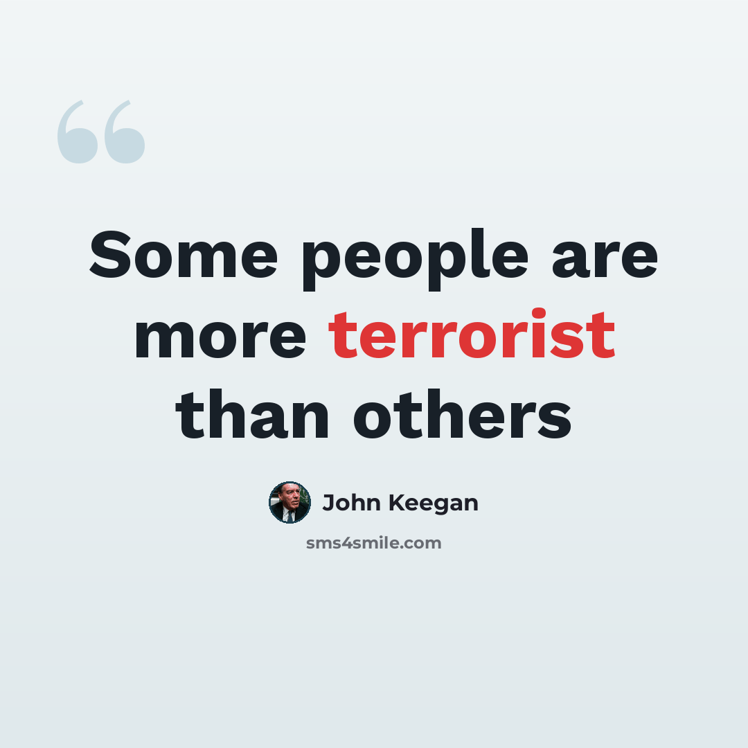 “Some people are more terrorist than others” quote by John Keegan