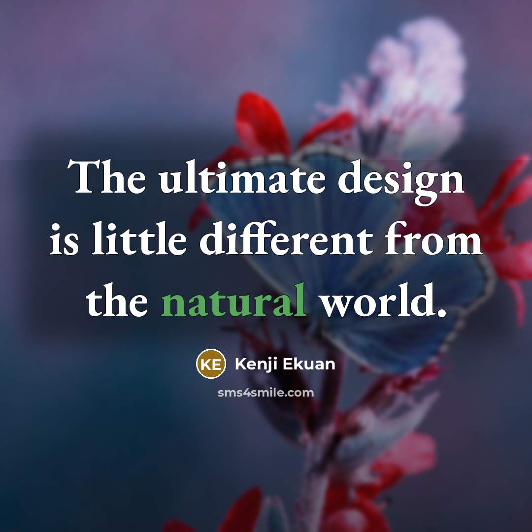 “The ultimate design is little different from the natural world.” quote by Kenji Ekuan