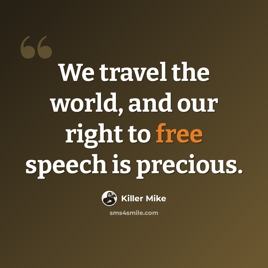 “We travel the world, and our right to free speech is precious.” quote by Killer Mike