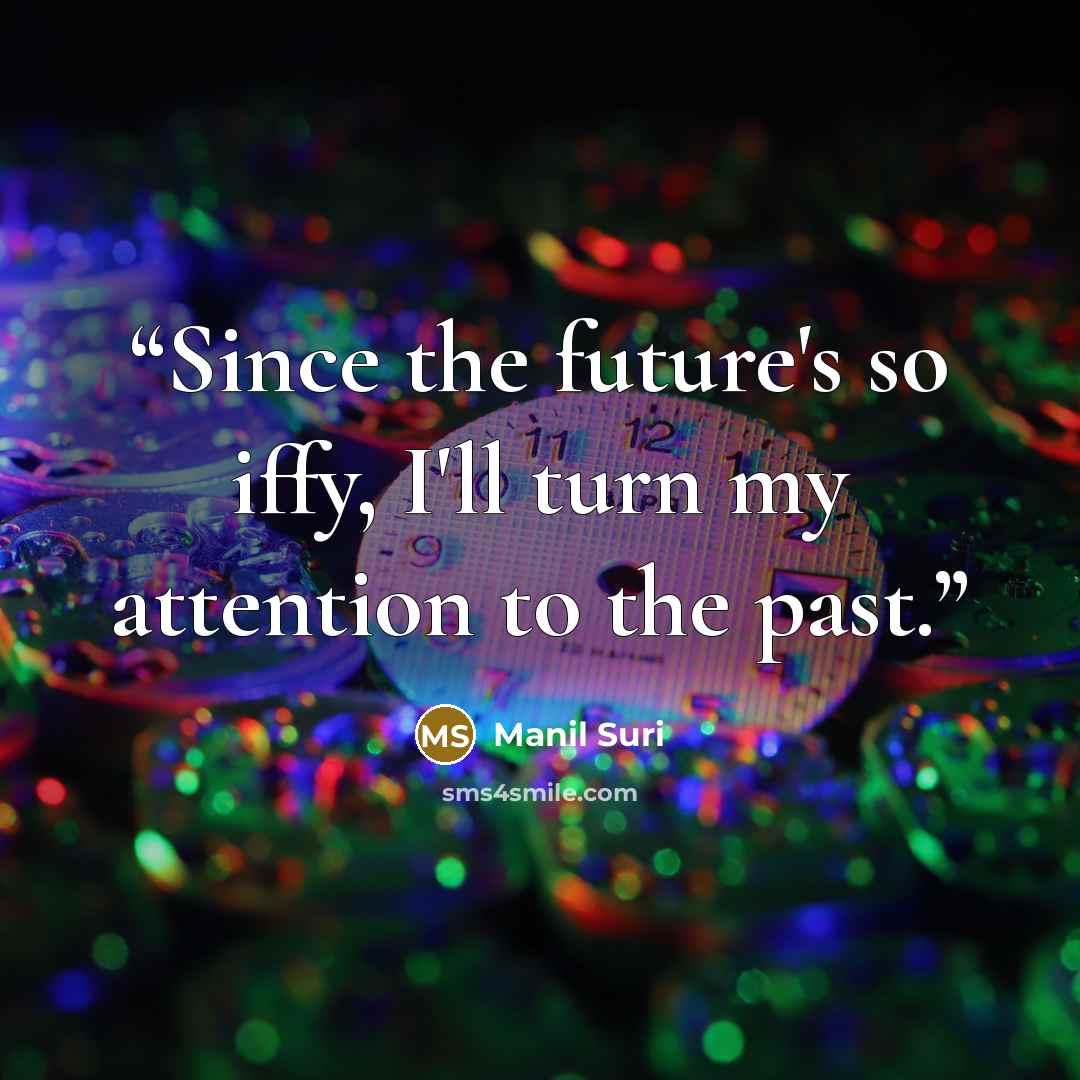 “Since the future's so iffy, I'll turn my attention to the past.” quote by Manil Suri