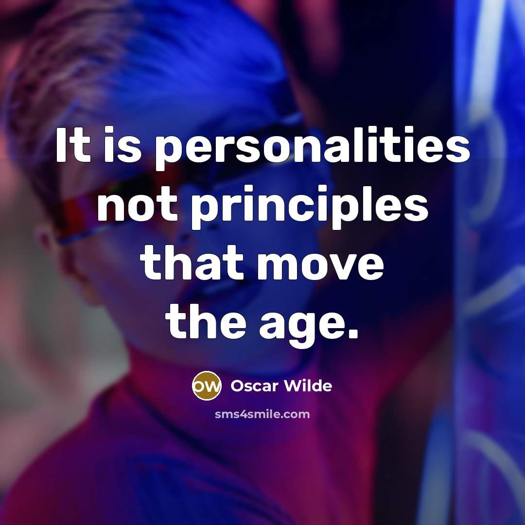 “It is personalities not principles that move the age.” quote by Oscar Wilde
