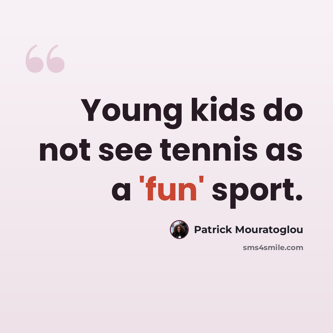 “Young kids do not see tennis as a 'fun' sport.” quote by Patrick Mouratoglou