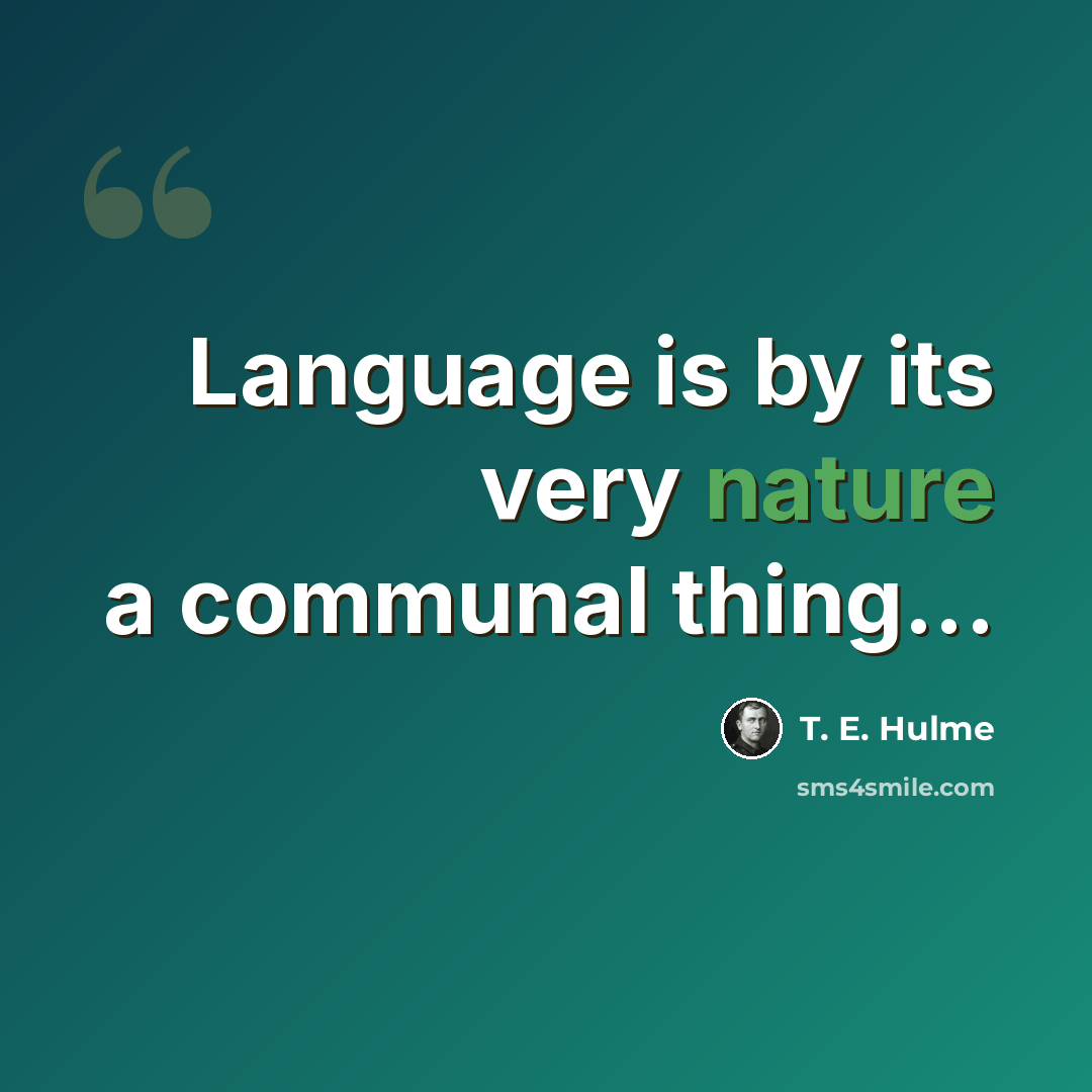 “Language is by its very nature a communal thing...” quote by T. E. Hulme