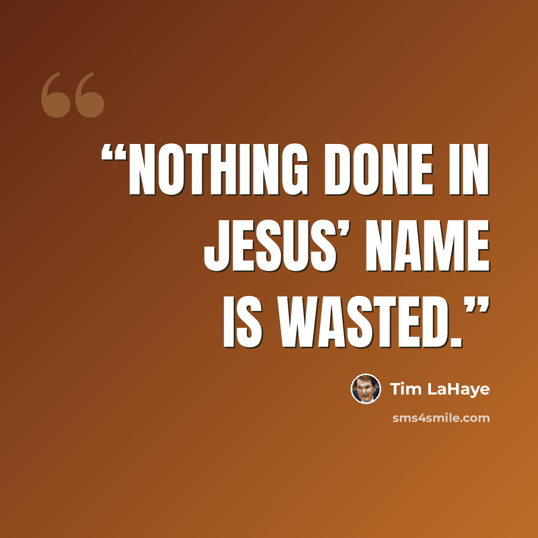 “Nothing done in Jesus’ name is wasted.” quote by Tim LaHaye
