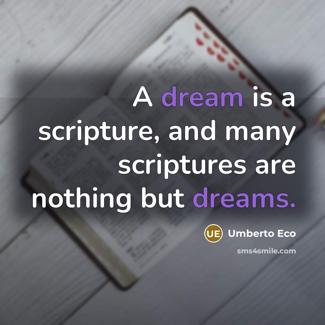 “A dream is a scripture, and many scriptures are nothing but dreams.” quote by Umberto Eco