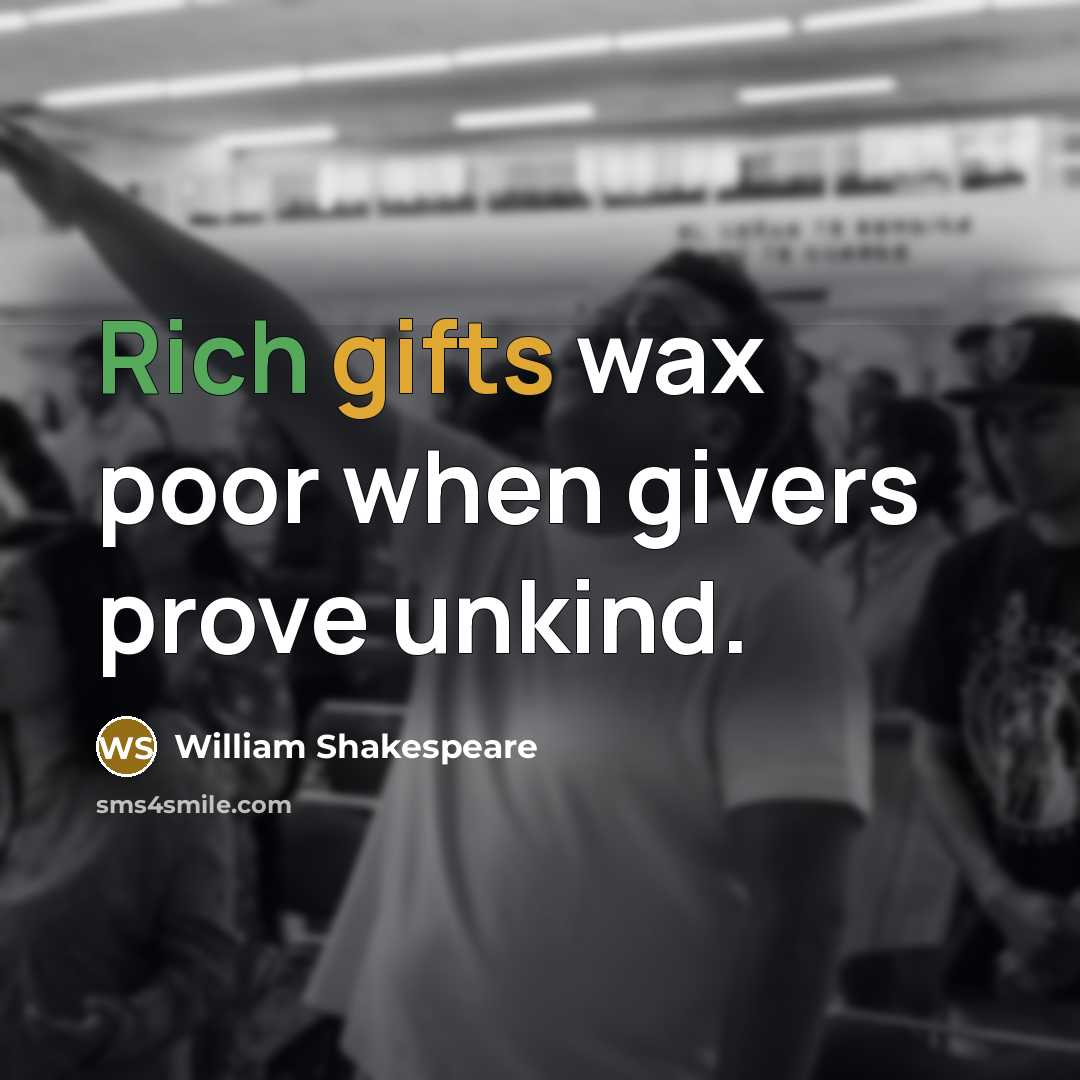“Rich gifts wax poor when givers prove unkind.” quote by William Shakespeare