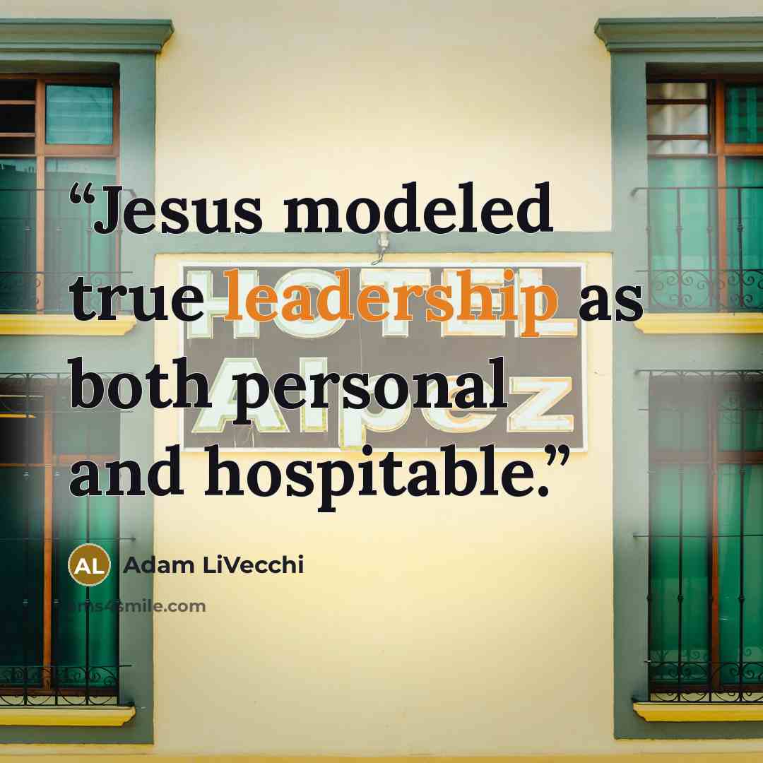 “Jesus modeled true leadership as both personal and hospitable.” quote by Adam LiVecchi