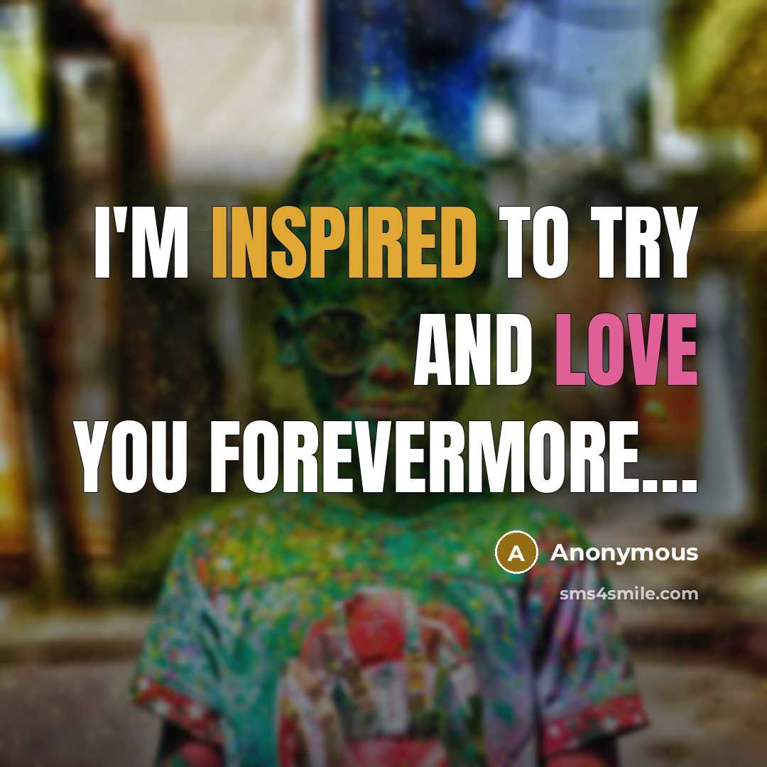 “I'm inspired to try and love you forevermore…” quote by Anonymous