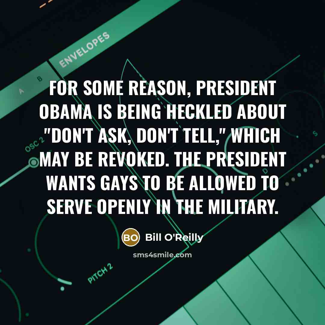 “For some reason, President Obama is being heckled about "don't ask, don't tell," which may be revoked. The president wants gays to be allowed to serve openly in the military.” quote by Bill O'Reilly