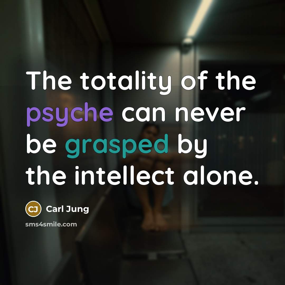 “The totality of the psyche can never be grasped by the intellect alone.” quote by Carl Jung